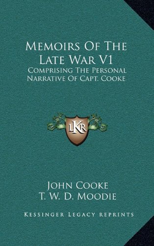 Memoirs Of The Late War V1: Comprising The Personal Narrative Of Capt. Cooke (9781163487549) by Cooke, John; Moodie, T. W. D.