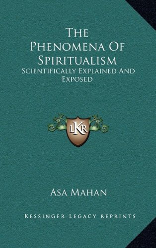 The Phenomena Of Spiritualism: Scientifically Explained And Exposed (9781163488768) by Mahan, Asa