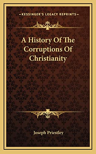 A History Of The Corruptions Of Christianity (9781163489390) by Priestley, Joseph