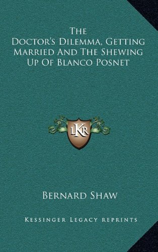 The Doctor's Dilemma, Getting Married And The Shewing Up Of Blanco Posnet (9781163489604) by Shaw, Bernard