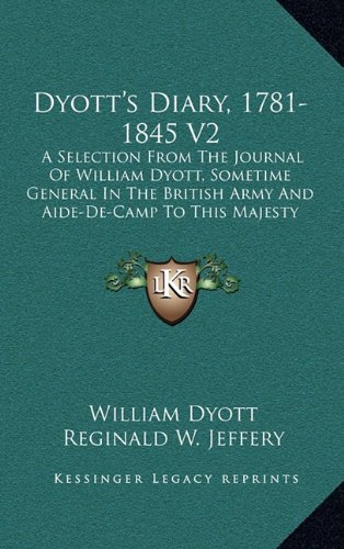 9781163490624: Dyott's Diary, 1781-1845 V2: A Selection from the Journal of William Dyott, Sometime General in the British Army and Aide-de-Camp to This Majesty King George III