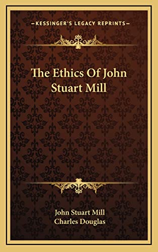 The Ethics Of John Stuart Mill (9781163491225) by Mill, John Stuart