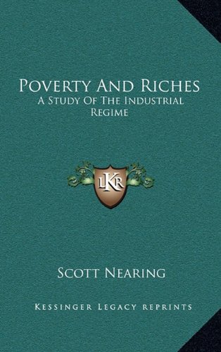 Poverty And Riches: A Study Of The Industrial Regime (9781163491522) by Nearing, Scott