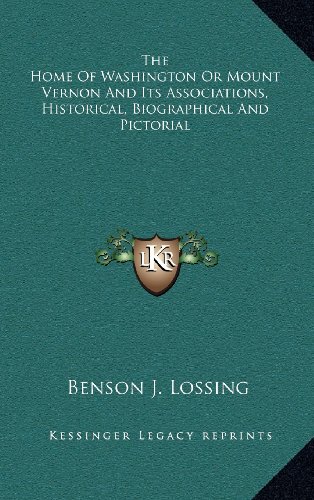 The Home Of Washington Or Mount Vernon And Its Associations, Historical, Biographical And Pictorial (9781163491911) by Lossing, Benson J.
