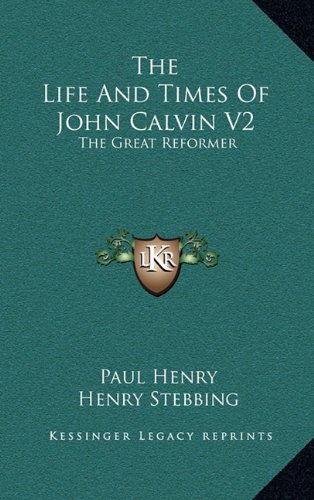 The Life And Times Of John Calvin V2: The Great Reformer (9781163493274) by Henry, Paul
