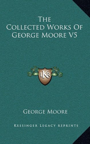 The Collected Works Of George Moore V5 (9781163493533) by Moore, George