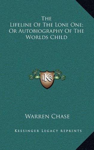 The Lifeline Of The Lone One; Or Autobiography Of The Worlds Child (9781163493540) by Chase, Warren