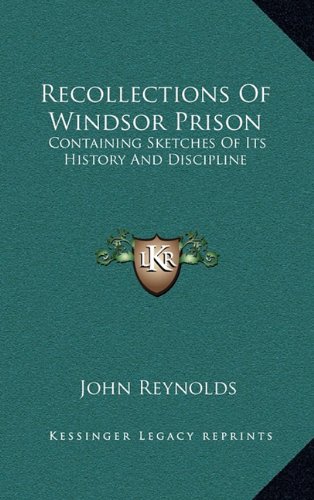 Recollections Of Windsor Prison: Containing Sketches Of Its History And Discipline (9781163495407) by Reynolds, John
