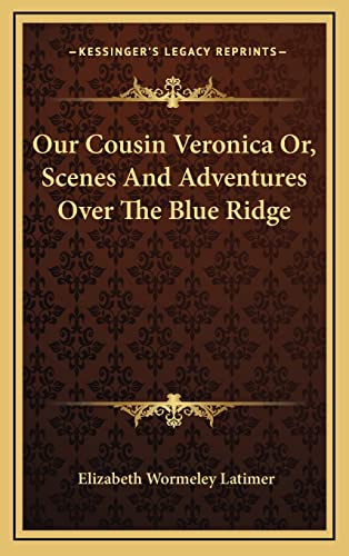 Our Cousin Veronica Or, Scenes And Adventures Over The Blue Ridge (9781163496244) by Latimer, Elizabeth Wormeley