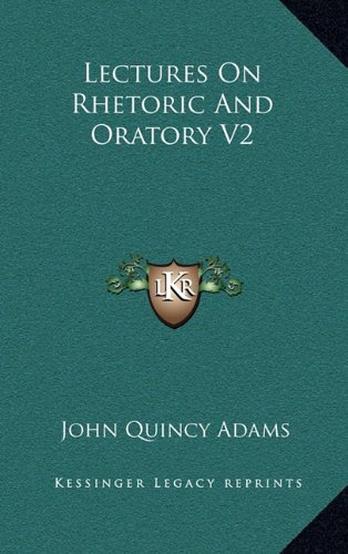 Lectures On Rhetoric And Oratory V2 (9781163498309) by Adams, John Quincy