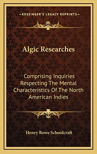 Algic Researches: Comprising Inquiries Respecting The Mental Characteristics Of The North American Indies (9781163502259) by Schoolcraft, Henry Rowe