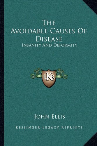 The Avoidable Causes Of Disease: Insanity And Deformity (9781163502860) by Ellis, John