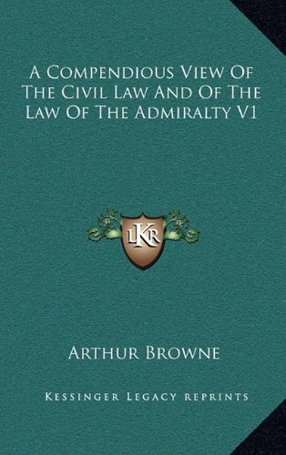 A Compendious View Of The Civil Law And Of The Law Of The Admiralty V1 (9781163504543) by Browne, Arthur