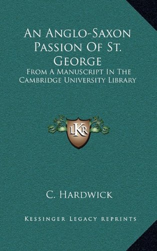 9781163505144: An Anglo-Saxon Passion of St. George: From a Manuscript in the Cambridge University Library
