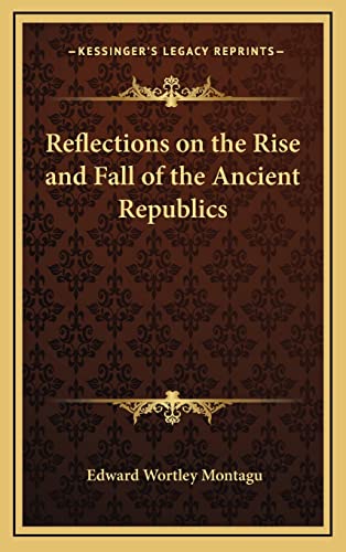 9781163508510: Reflections on the Rise and Fall of the Ancient Republics