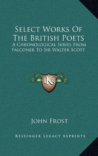 Select Works Of The British Poets: A Chronological Series From Falconer To Sir Walter Scott (9781163508718) by Frost, John