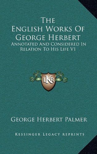 The English Works Of George Herbert: Annotated And Considered In Relation To His Life V1 (9781163509913) by Palmer, George Herbert