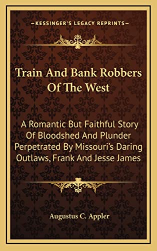 Stock image for Train And Bank Robbers Of The West: A Romantic But Faithful Story Of Bloodshed And Plunder Perpetrated By Missouri's Daring Outlaws, Frank And Jesse James for sale by Lucky's Textbooks