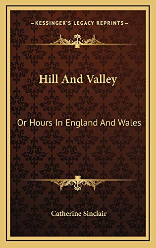 Hill And Valley: Or Hours In England And Wales (9781163515082) by Sinclair, Catherine