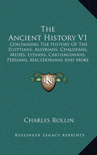 9781163515754: The Ancient History V1: Containing The History Of The Egyptians, Assyrians, Chaldeans, Medes, Lydians, Carthaginians, Persians, Macedonians And More