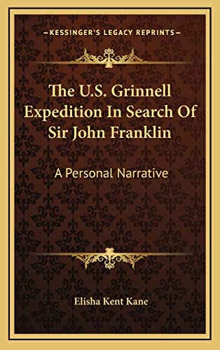 The U.S. Grinnell Expedition In Search Of Sir John Franklin: A Personal Narrative (9781163517505) by Kane, Elisha Kent