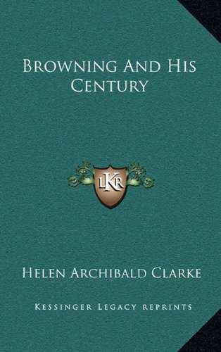 Browning And His Century (9781163520185) by Clarke, Helen Archibald