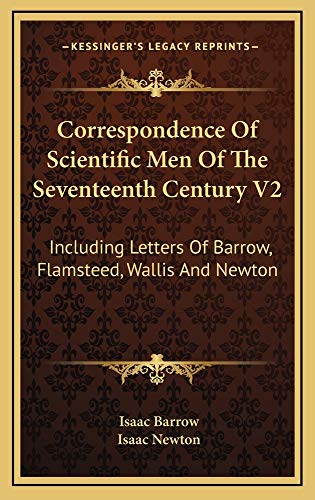 Correspondence Of Scientific Men Of The Seventeenth Century V2: Including Letters Of Barrow, Flamsteed, Wallis And Newton (9781163521144) by Barrow, Isaac; Newton, Isaac