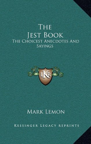 The Jest Book: The Choicest Anecdotes And Sayings (9781163521205) by Lemon, Mark