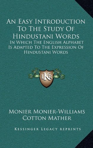 An Easy Introduction To The Study Of Hindustani Words: In Which The English Alphabet Is Adapted To The Expression Of Hindustani Words (9781163525340) by Monier-Williams, Monier
