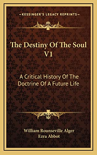 The Destiny Of The Soul V1: A Critical History Of The Doctrine Of A Future Life (9781163525913) by Alger, William Rounseville