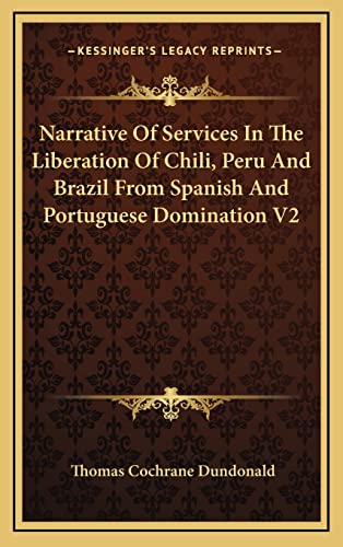 9781163529072: Narrative of Services in the Liberation of Chili, Peru and Brazil from Spanish and Portuguese Domination V2