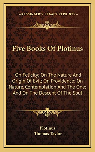 Five Books Of Plotinus: On Felicity; On The Nature And Origin Of Evil; On Providence; On Nature, Contemplation And The One; And On The Descent Of The Soul (9781163529492) by Plotinus