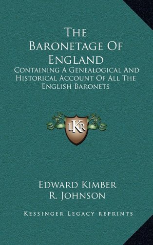 The Baronetage Of England: Containing A Genealogical And Historical Account Of All The English Baronets (9781163529607) by Kimber, Edward; Johnson, R.