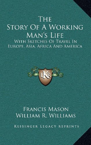 The Story Of A Working Man's Life: With Sketches Of Travel In Europe, Asia, Africa And America (9781163529768) by Mason, Francis