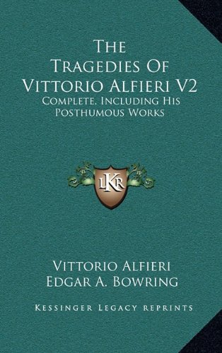 The Tragedies Of Vittorio Alfieri V2: Complete, Including His Posthumous Works (9781163529850) by Alfieri, Vittorio