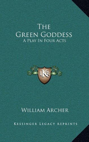 The Green Goddess: A Play In Four Acts (9781163530375) by Archer, William