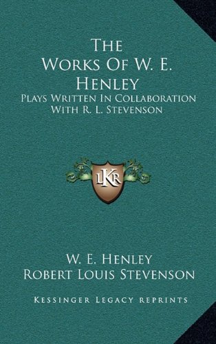 The Works Of W. E. Henley: Plays Written In Collaboration With R. L. Stevenson (9781163530870) by Henley, W. E.; Stevenson, Robert Louis