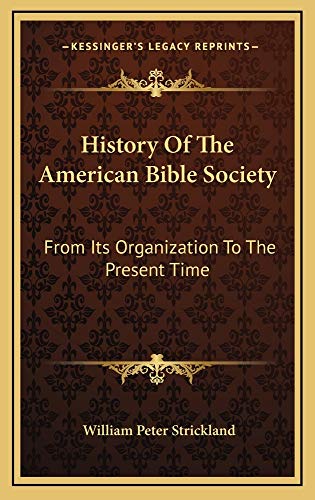 History Of The American Bible Society: From Its Organization To The Present Time (9781163531563) by Strickland, William Peter