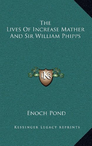 The Lives Of Increase Mather And Sir William Phipps (9781163532553) by Pond, Enoch