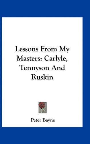 9781163532614: Lessons from My Masters: Carlyle, Tennyson and Ruskin