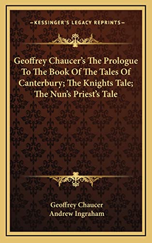 Geoffrey Chaucer's The Prologue To The Book Of The Tales Of Canterbury; The Knights Tale; The Nun's Priest's Tale (9781163542040) by Chaucer, Geoffrey