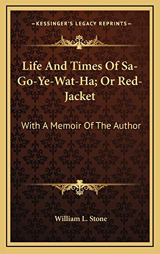 Life And Times Of Sa-Go-Ye-Wat-Ha; Or Red-Jacket: With A Memoir Of The Author (9781163544945) by Stone, William L.