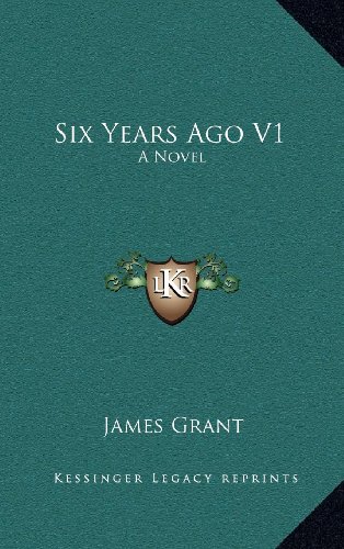 Six Years Ago V1 A Novel - James Grant