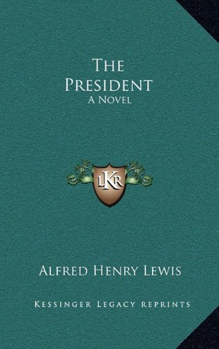 The President: A Novel (9781163549018) by Lewis, Alfred Henry