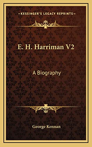 E. H. Harriman V2: A Biography (9781163550434) by Kennan, George