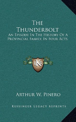 The Thunderbolt: An Episode In The History Of A Provincial Family, In Four Acts (9781163550595) by Pinero, Arthur W.