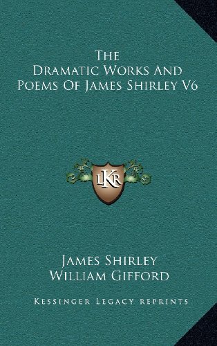 The Dramatic Works And Poems Of James Shirley V6 (9781163551196) by Shirley, James
