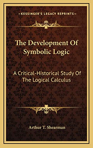 Imagen de archivo de The Development of Symbolic Logic: A Critical-Historical Study of the Logical Calculus a la venta por THE SAINT BOOKSTORE