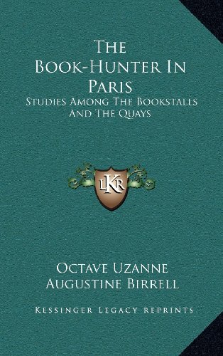 The Book-Hunter In Paris: Studies Among The Bookstalls And The Quays (9781163555361) by Uzanne, Octave