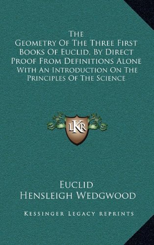 9781163555699: The Geometry of the Three First Books of Euclid, by Direct Proof from Definitions Alone: With an Introduction on the Principles of the Science